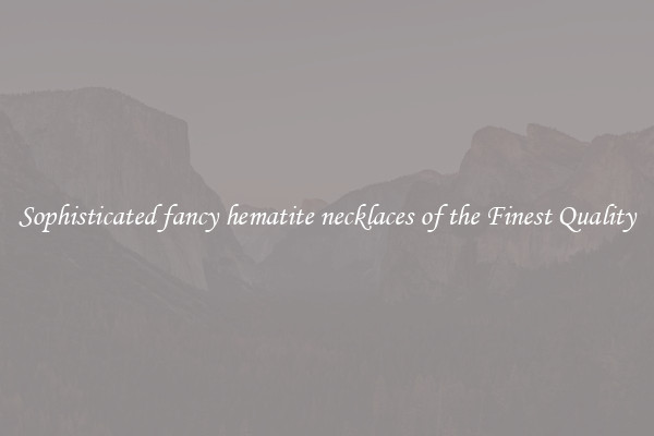 Sophisticated fancy hematite necklaces of the Finest Quality