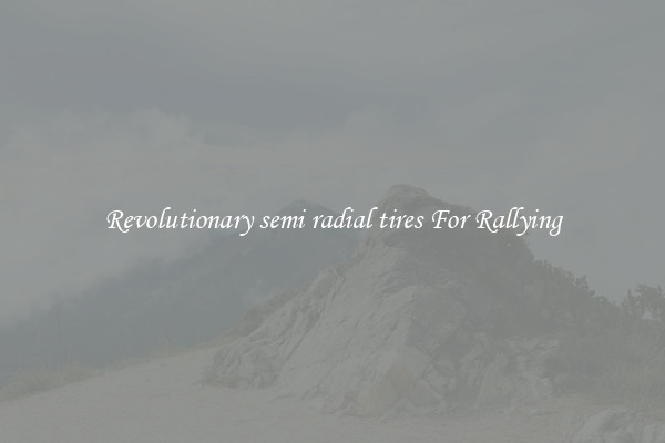Revolutionary semi radial tires For Rallying