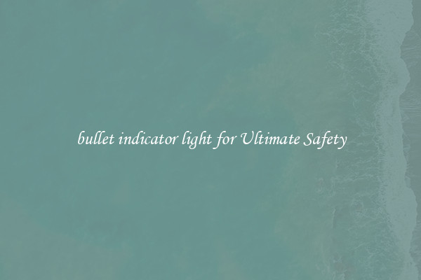 bullet indicator light for Ultimate Safety