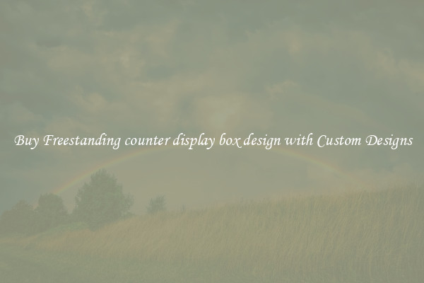 Buy Freestanding counter display box design with Custom Designs