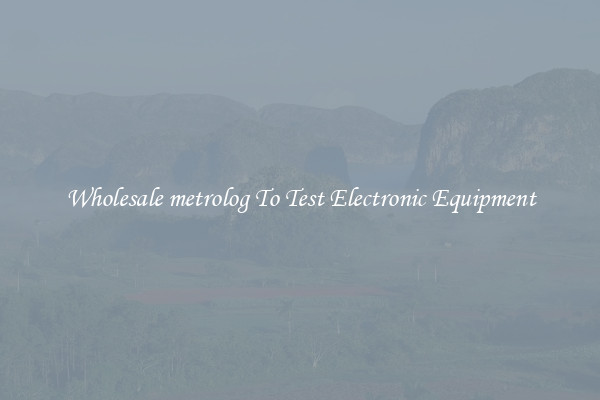 Wholesale metrolog To Test Electronic Equipment
