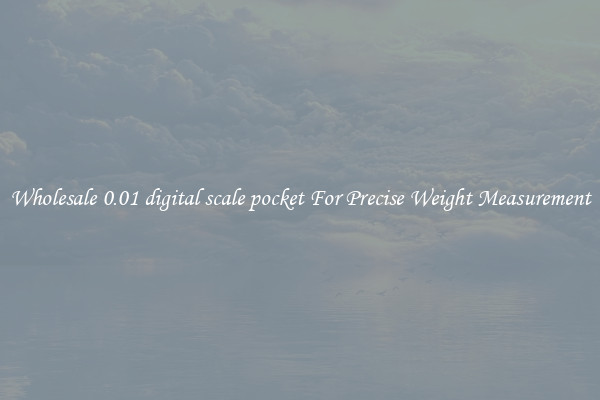 Wholesale 0.01 digital scale pocket For Precise Weight Measurement