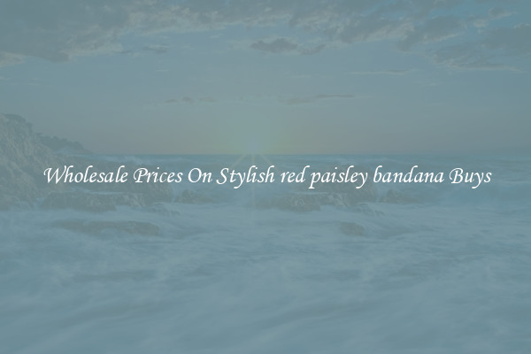 Wholesale Prices On Stylish red paisley bandana Buys