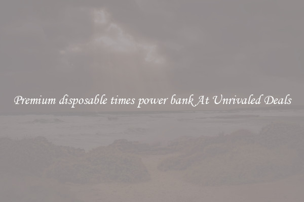 Premium disposable times power bank At Unrivaled Deals