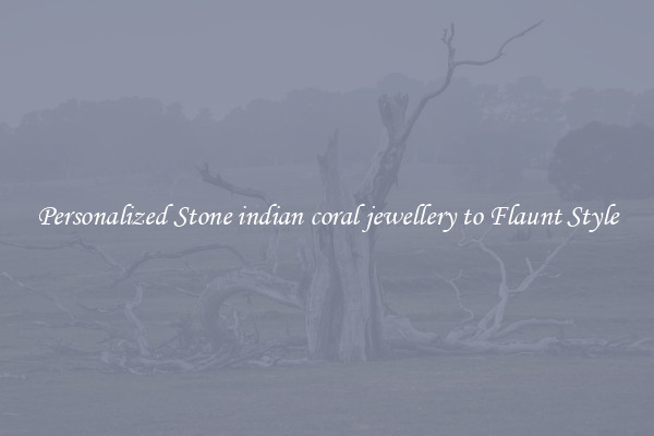 Personalized Stone indian coral jewellery to Flaunt Style