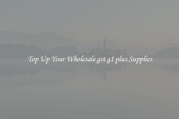 Top Up Your Wholesale gst g1 plus Supplies