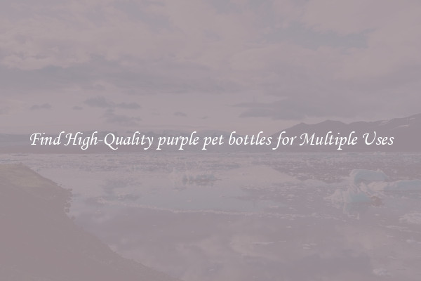 Find High-Quality purple pet bottles for Multiple Uses