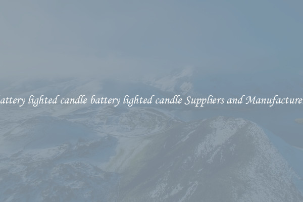 battery lighted candle battery lighted candle Suppliers and Manufacturers