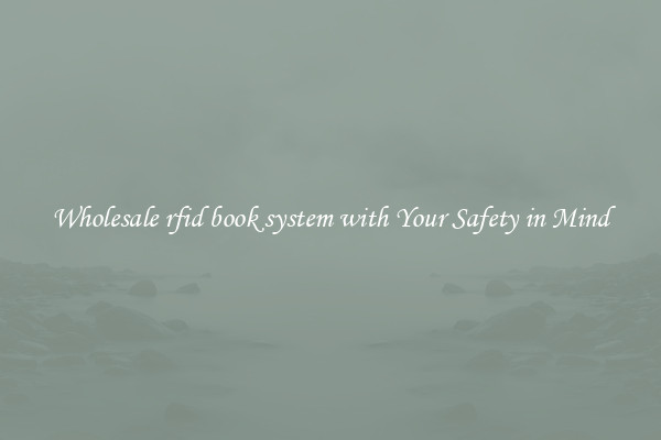 Wholesale rfid book system with Your Safety in Mind