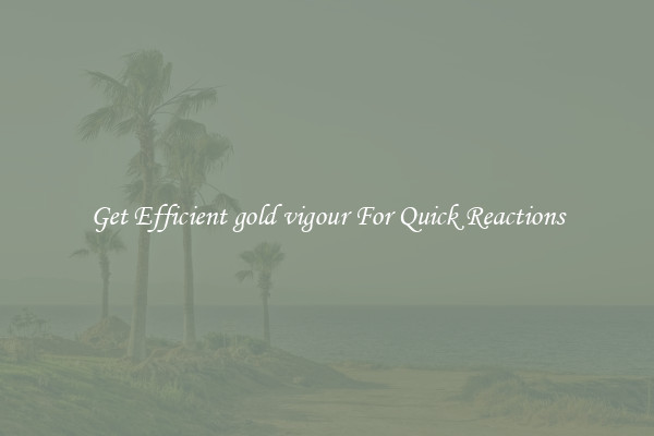 Get Efficient gold vigour For Quick Reactions