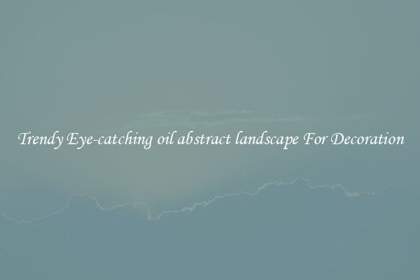 Trendy Eye-catching oil abstract landscape For Decoration
