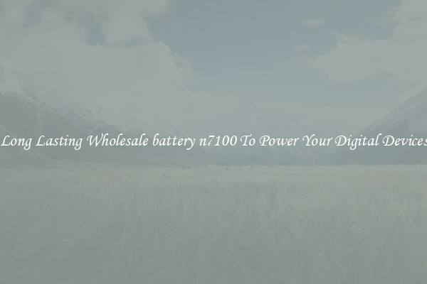 Long Lasting Wholesale battery n7100 To Power Your Digital Devices