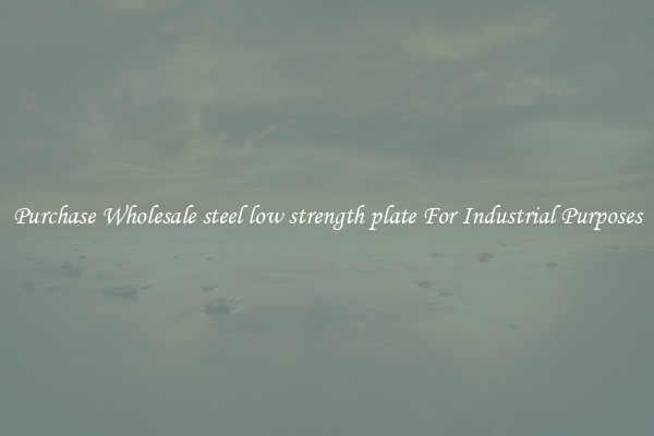 Purchase Wholesale steel low strength plate For Industrial Purposes