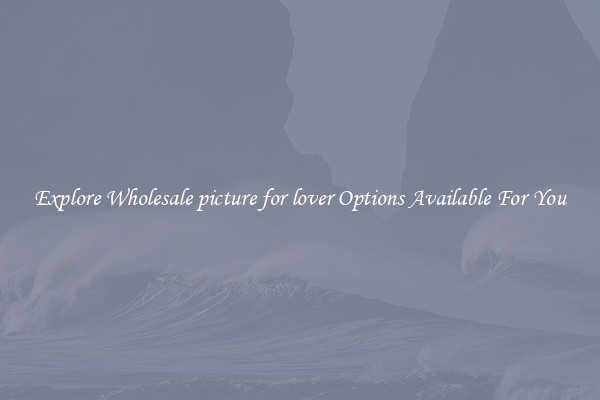 Explore Wholesale picture for lover Options Available For You