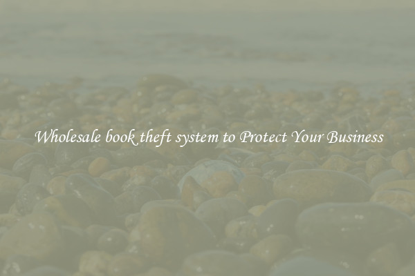 Wholesale book theft system to Protect Your Business