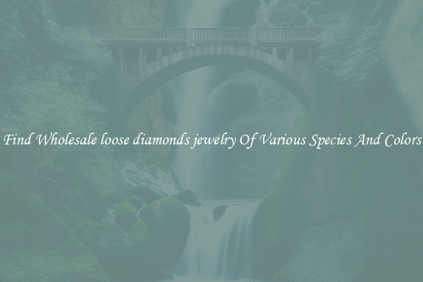 Find Wholesale loose diamonds jewelry Of Various Species And Colors