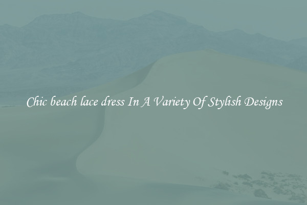 Chic beach lace dress In A Variety Of Stylish Designs