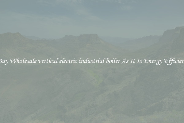Buy Wholesale vertical electric industrial boiler As It Is Energy Efficient