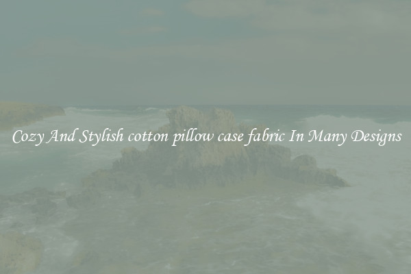 Cozy And Stylish cotton pillow case fabric In Many Designs