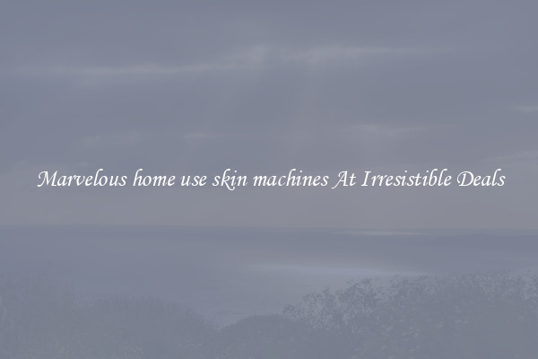 Marvelous home use skin machines At Irresistible Deals