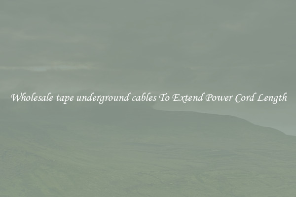 Wholesale tape underground cables To Extend Power Cord Length