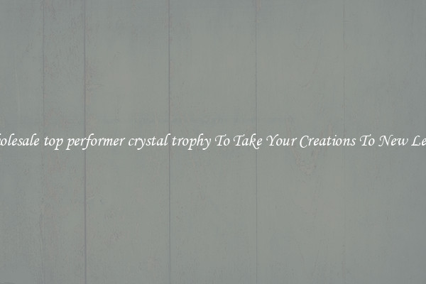 Wholesale top performer crystal trophy To Take Your Creations To New Levels