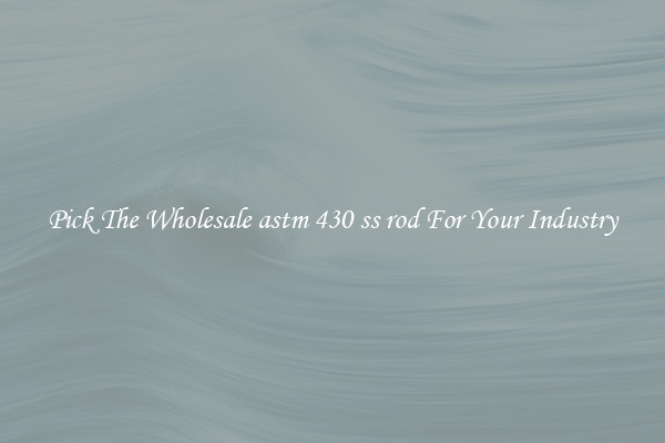 Pick The Wholesale astm 430 ss rod For Your Industry