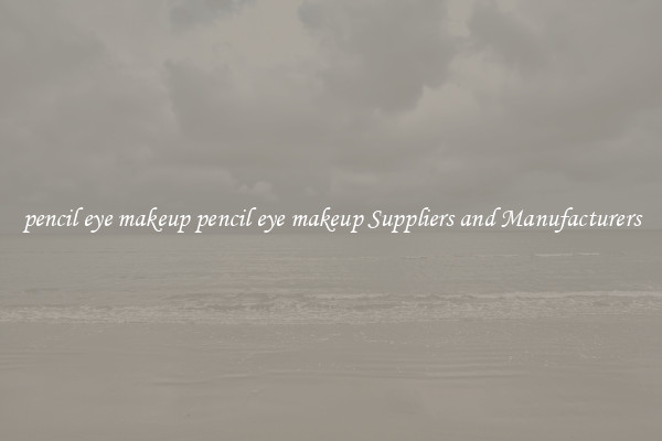 pencil eye makeup pencil eye makeup Suppliers and Manufacturers