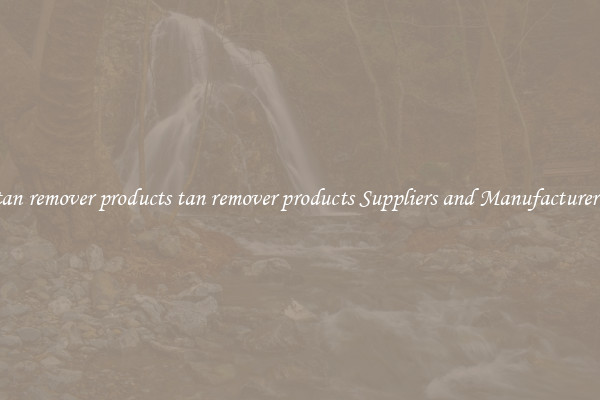 tan remover products tan remover products Suppliers and Manufacturers