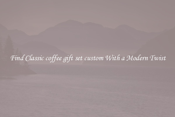 Find Classic coffee gift set custom With a Modern Twist