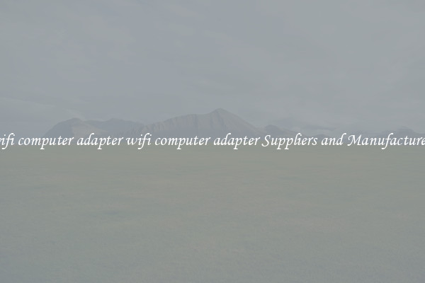 wifi computer adapter wifi computer adapter Suppliers and Manufacturers
