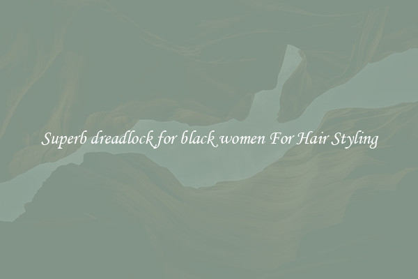 Superb dreadlock for black women For Hair Styling