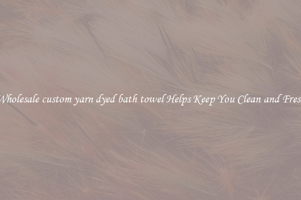 Wholesale custom yarn dyed bath towel Helps Keep You Clean and Fresh