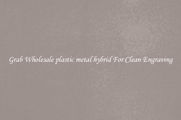Grab Wholesale plastic metal hybrid For Clean Engraving
