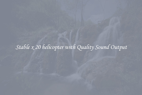 Stable x 20 helicopter with Quality Sound Output