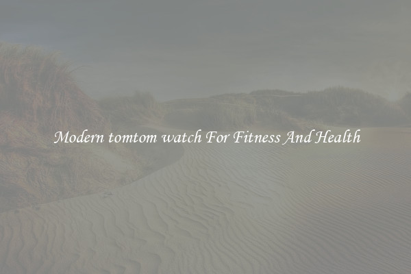 Modern tomtom watch For Fitness And Health