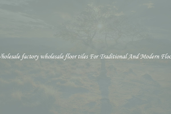 Wholesale factory wholesale floor tiles For Traditional And Modern Floors