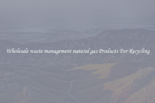 Wholesale waste management natural gas Products For Recycling