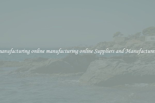 manufacturing online manufacturing online Suppliers and Manufacturers