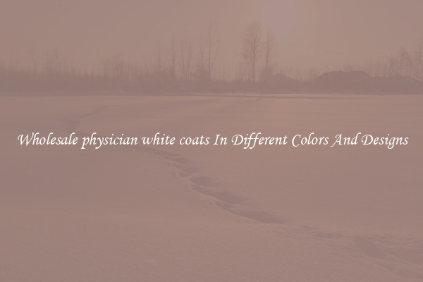 Wholesale physician white coats In Different Colors And Designs