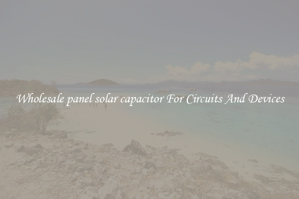 Wholesale panel solar capacitor For Circuits And Devices